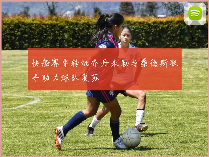 快船赛季转机乔丹米勒与桑德斯联手助力球队复苏