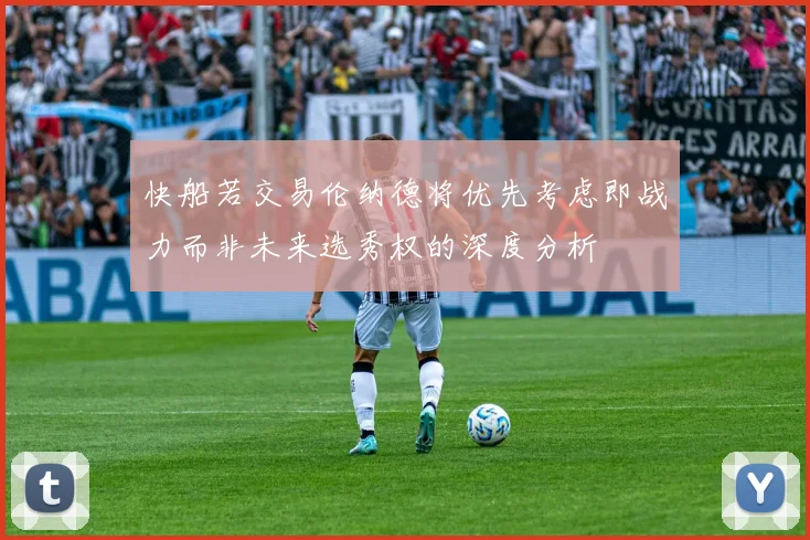 快船若交易伦纳德将优先考虑即战力而非未来选秀权的深度分析